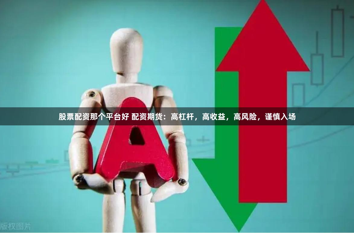 股票配资那个平台好 配资期货：高杠杆，高收益，高风险，谨慎入场